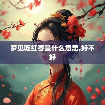 梦见吃红枣是什么意思,好不好