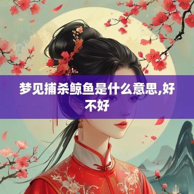 梦见捕杀鲸鱼是什么意思,好不好