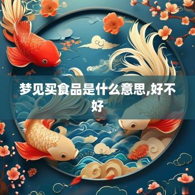 梦见买食品是什么意思,好不好