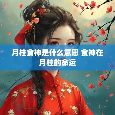月柱食神是什么意思 食神在月柱的命运