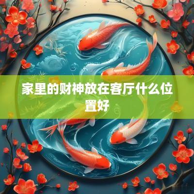 家里的财神放在客厅什么位置好