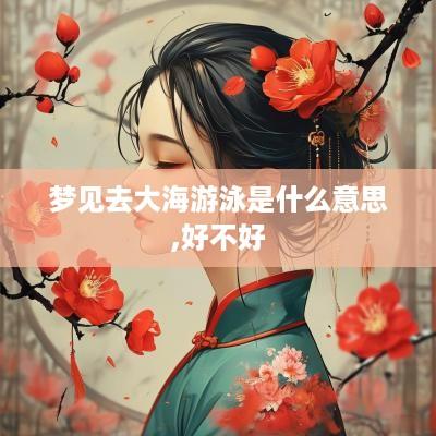 梦见去大海游泳是什么意思,好不好