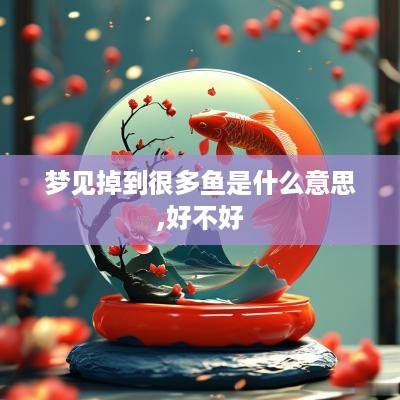 梦见掉到很多鱼是什么意思,好不好