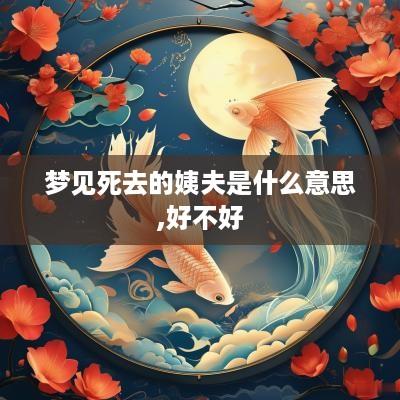 梦见死去的姨夫是什么意思,好不好