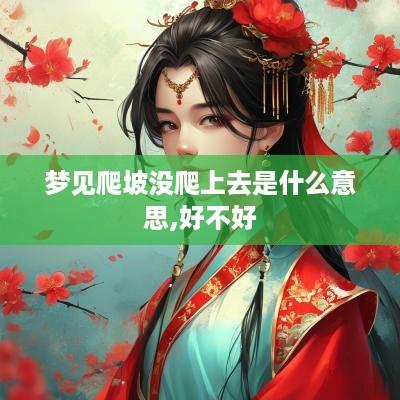 梦见爬坡没爬上去是什么意思,好不好