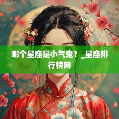 哪个星座是小气鬼？_星座排行榜网