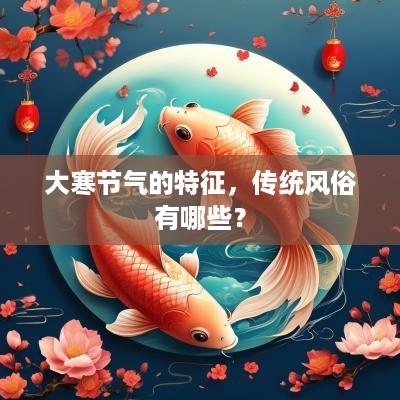 大寒节气的特征，传统风俗有哪些？