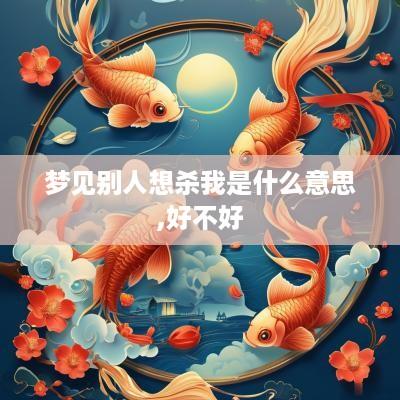 梦见别人想杀我是什么意思,好不好