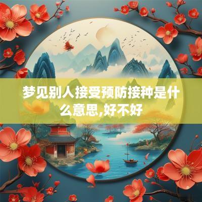 梦见别人接受预防接种是什么意思,好不好