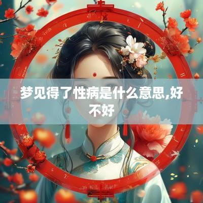 梦见得了性病是什么意思,好不好