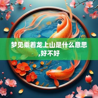 梦见乘着龙上山是什么意思,好不好