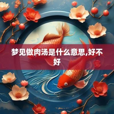 梦见做肉汤是什么意思,好不好