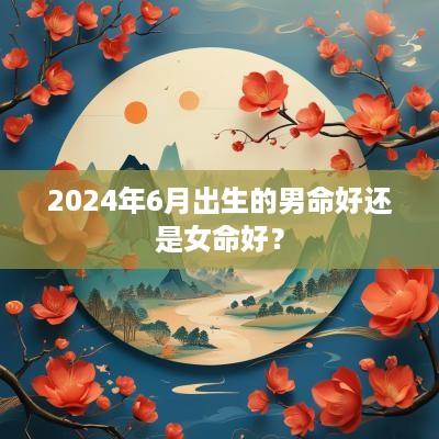 2025年6月出生的男命好还是女命好？