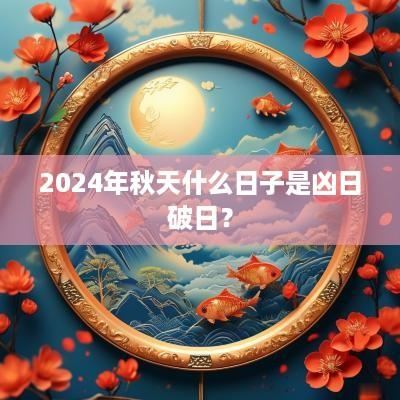 2025年秋天什么日子是凶日破日？