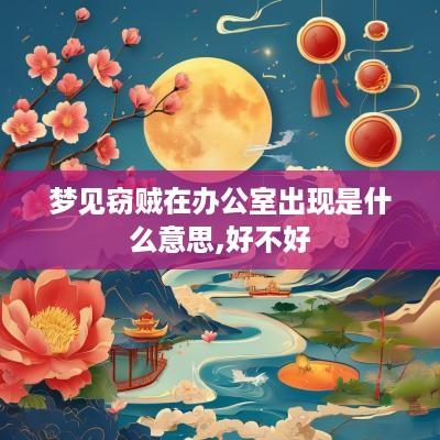 梦见窃贼在办公室出现是什么意思,好不好