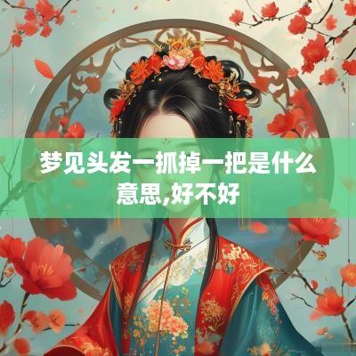 梦见头发一抓掉一把是什么意思,好不好