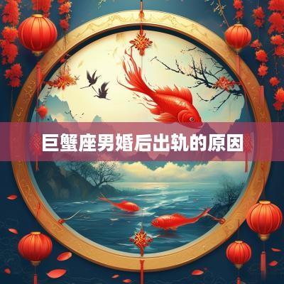 巨蟹座男婚后出轨的原因