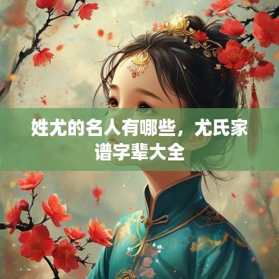 姓尤的名人有哪些，尤氏家谱字辈大全