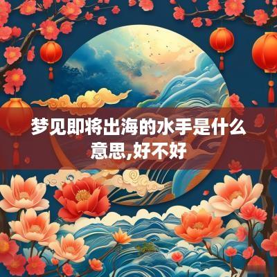 梦见即将出海的水手是什么意思,好不好