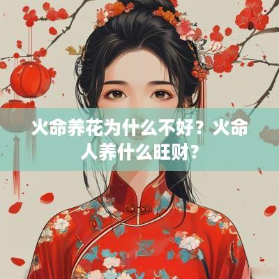 火命养花为什么不好？火命人养什么旺财？