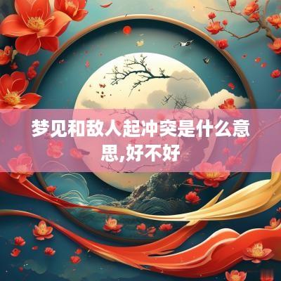 梦见和敌人起冲突是什么意思,好不好