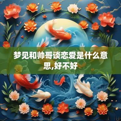 梦见和帅哥谈恋爱是什么意思,好不好