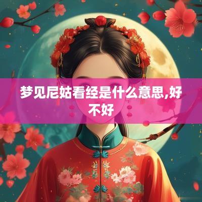 梦见尼姑看经是什么意思,好不好