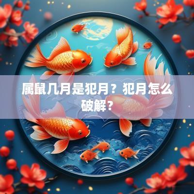 属鼠几月是犯月？犯月怎么破解？