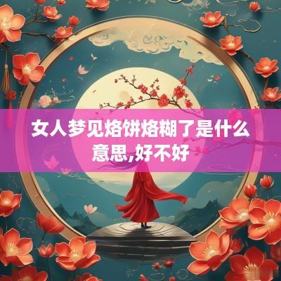女人梦见烙饼烙糊了是什么意思,好不好