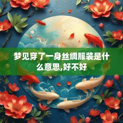 梦见穿了一身丝绸服装是什么意思,好不好
