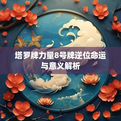 塔罗牌力量8号牌逆位命运与意义解析