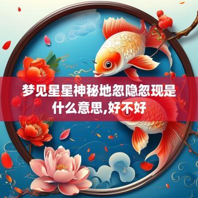 梦见星星神秘地忽隐忽现是什么意思,好不好