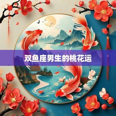 双鱼座男生的桃花运 双鱼座男生的桃花运