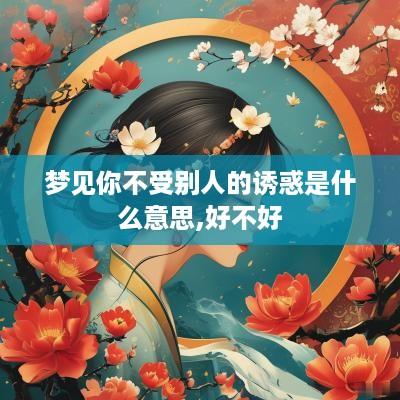 梦见你不受别人的诱惑是什么意思,好不好