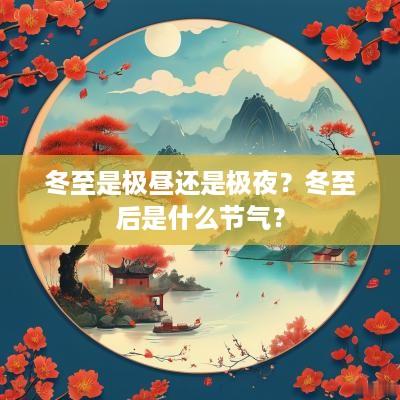 冬至是极昼还是极夜？冬至后是什么节气？