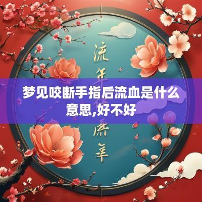 梦见咬断手指后流血是什么意思,好不好