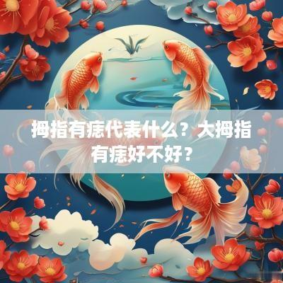 拇指有痣代表什么？大拇指有痣好不好？