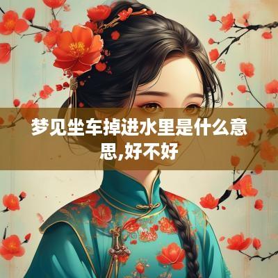 梦见坐车掉进水里是什么意思,好不好