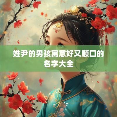 姓尹的男孩寓意好又顺口的名字大全