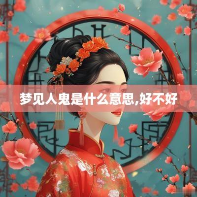 梦见人鬼是什么意思,好不好