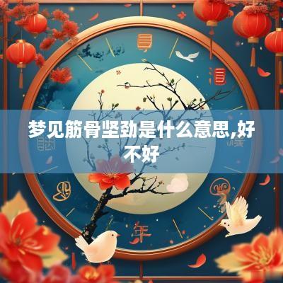 梦见筋骨坚劲是什么意思,好不好