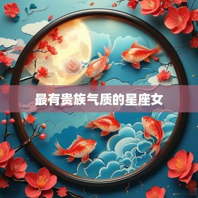 最有贵族气质的星座女
