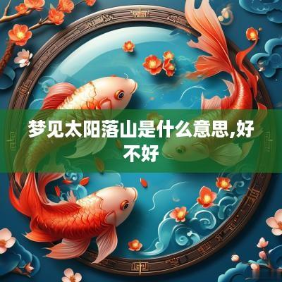 梦见太阳落山是什么意思,好不好