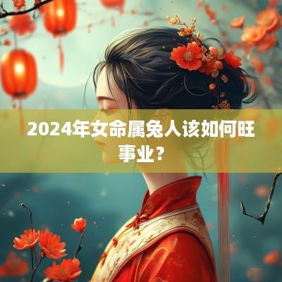 2025年女命属兔人该如何旺事业？