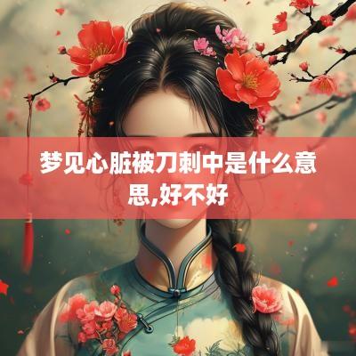 梦见心脏被刀刺中是什么意思,好不好