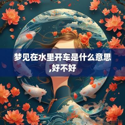 梦见在水里开车是什么意思,好不好