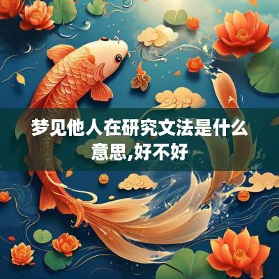 梦见他人在研究文法是什么意思,好不好