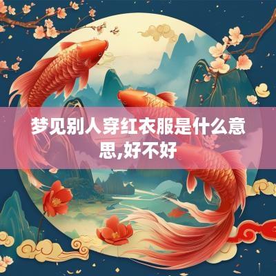 梦见别人穿红衣服是什么意思,好不好