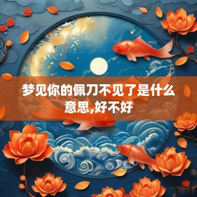 梦见你的佩刀不见了是什么意思,好不好