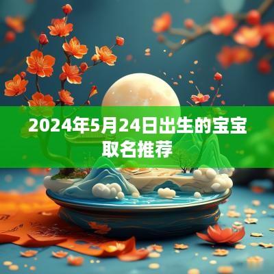 2025年5月24日出生的宝宝取名推荐